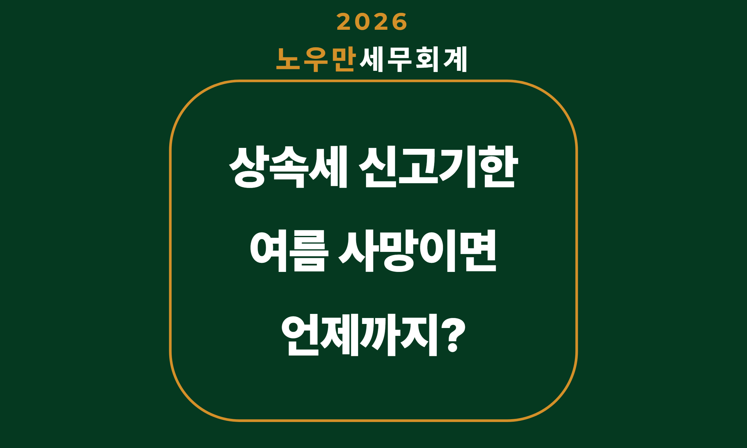 상속세 신고기한, 올해 여름 사망이면 언제까지?